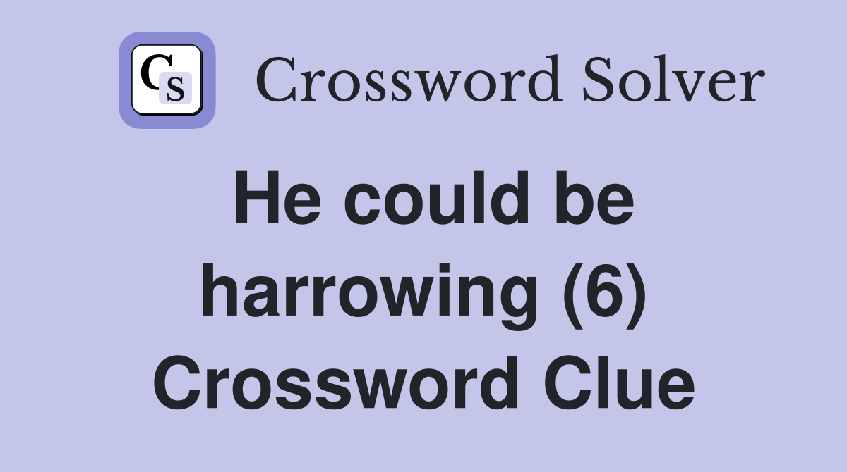 He could be harrowing (6) Crossword Clue