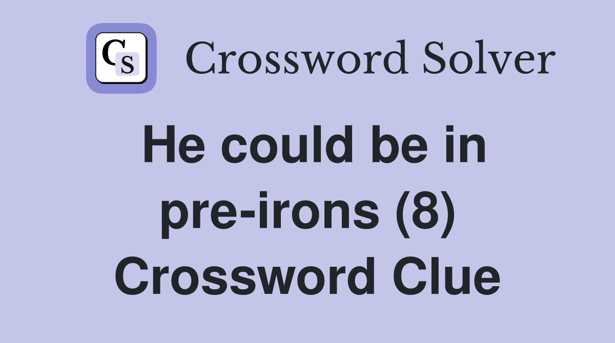 He could be in pre-irons (8) Crossword Clue