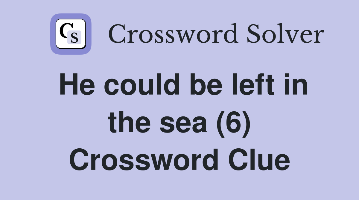 He could be left in the sea (6) Crossword Clue