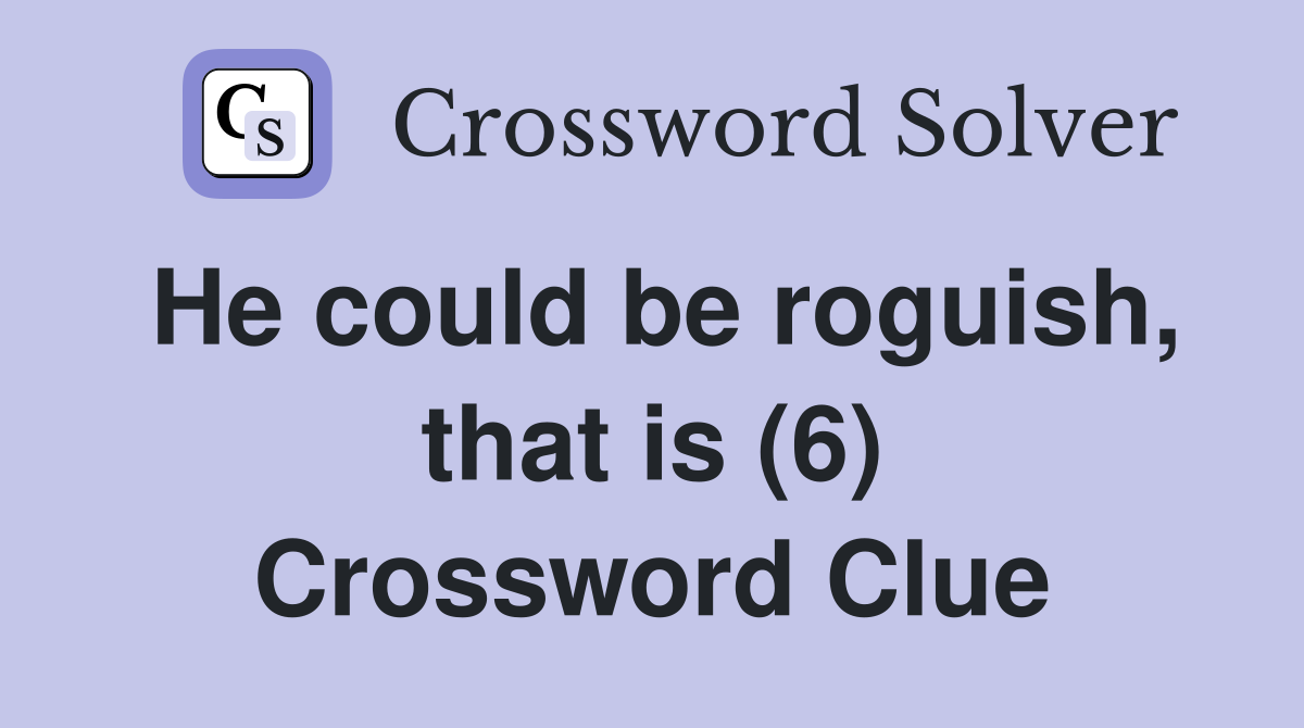 He could be roguish, that is (6) Crossword Clue