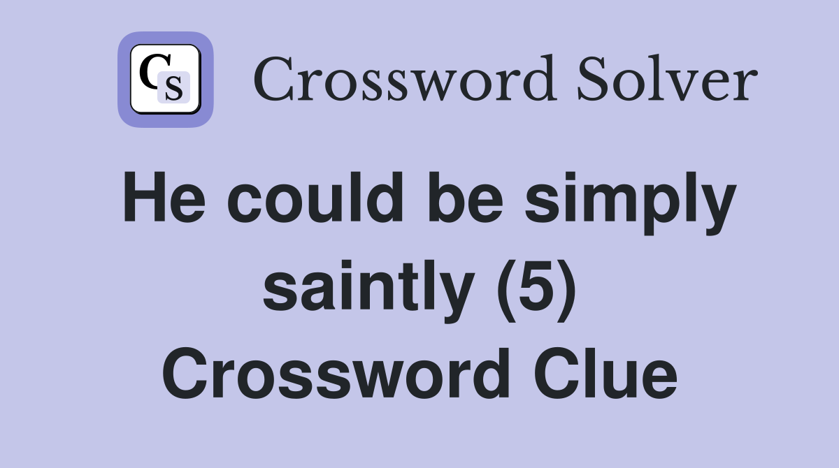 He could be simply saintly (5) Crossword Clue
