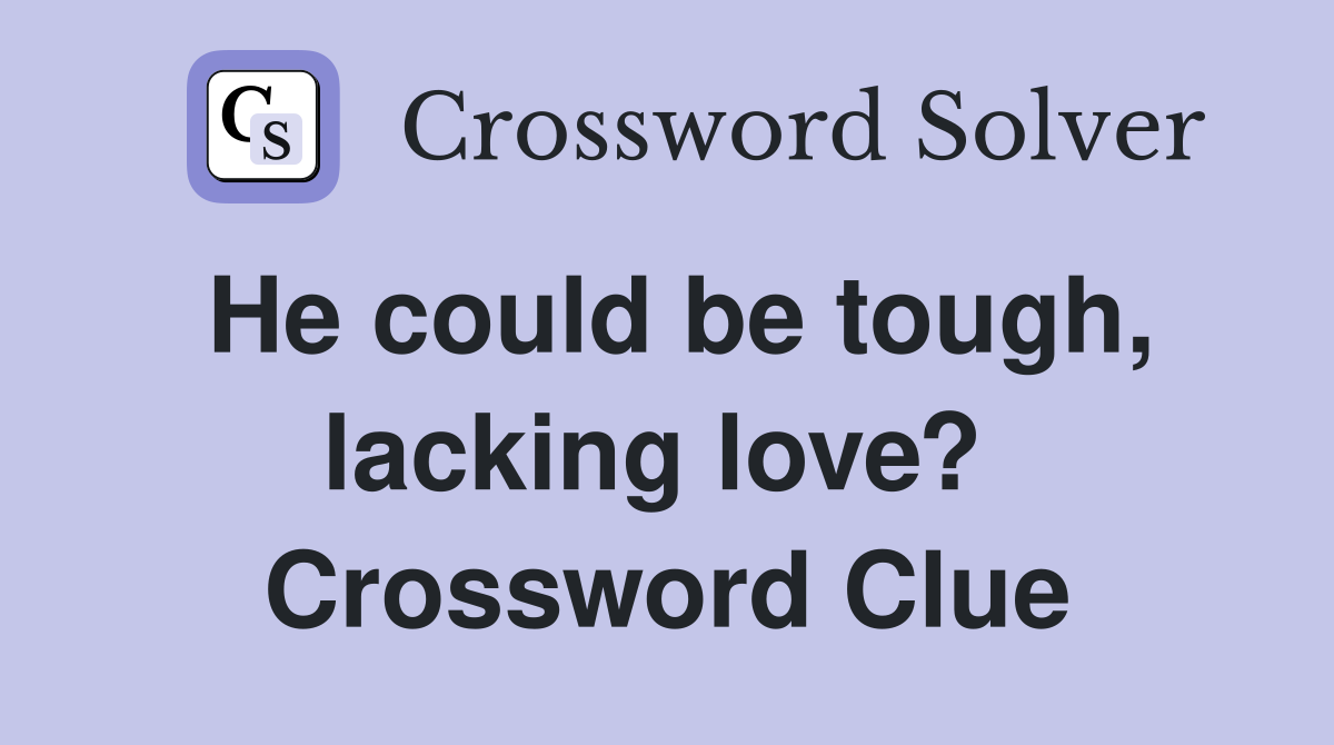 He could be tough, lacking love?  Crossword Clue