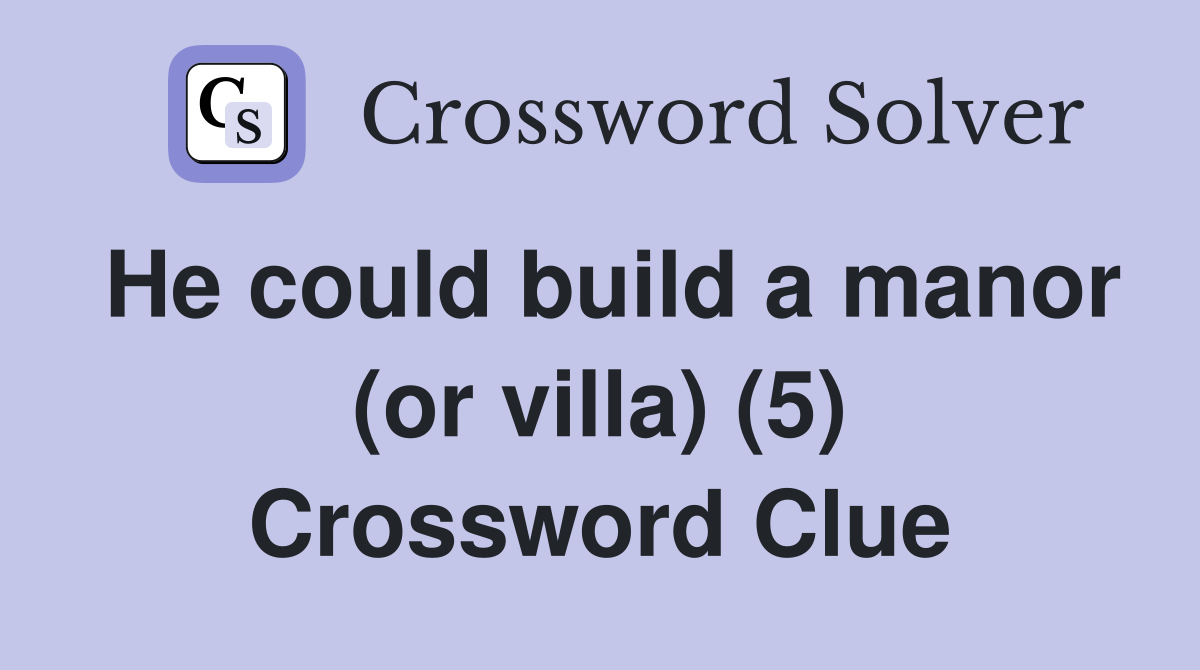 He could build a manor (or villa) (5) Crossword Clue