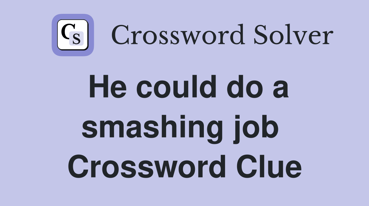 He could do a smashing job  Crossword Clue