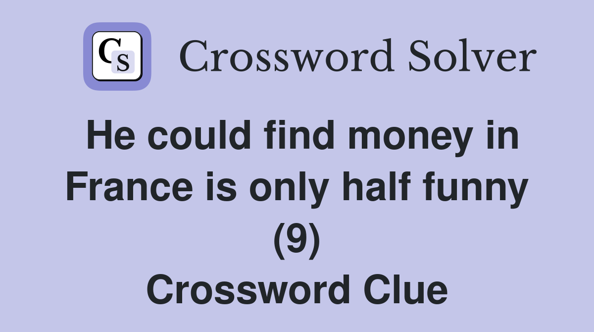 He could find money in France is only half funny (9) Crossword Clue