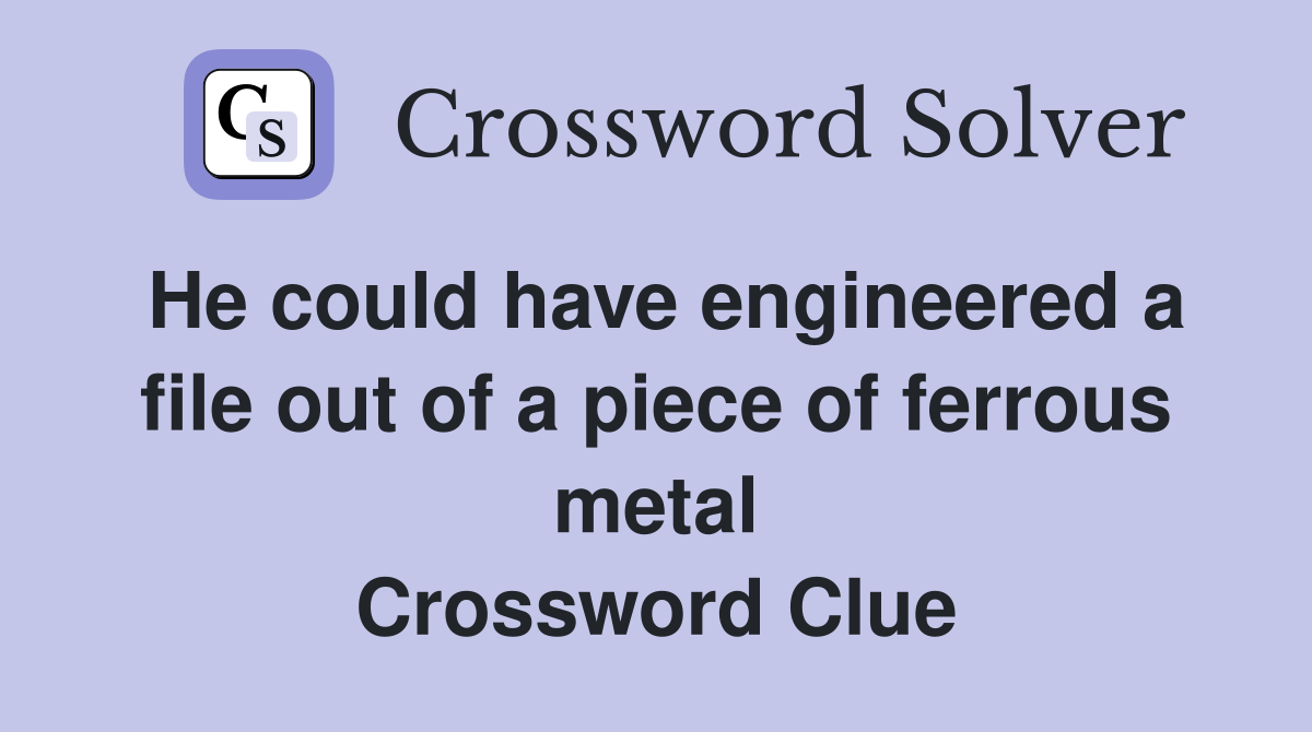He could have engineered a file out of a piece of ferrous metal Crossword Clue