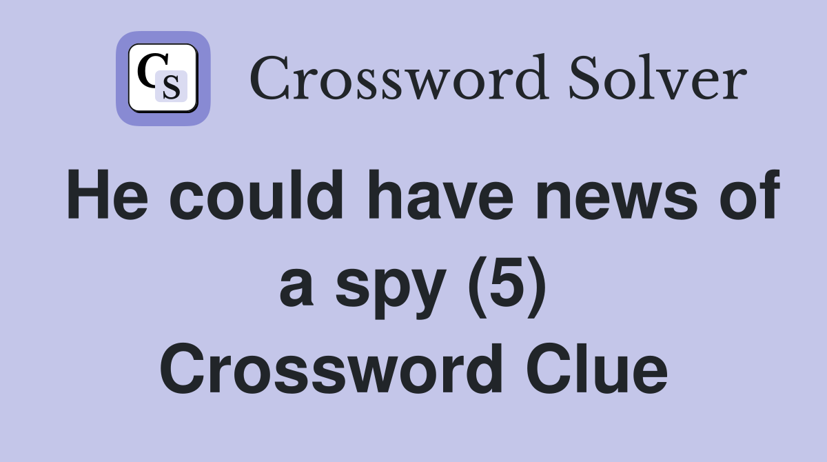 He could have news of a spy (5) Crossword Clue