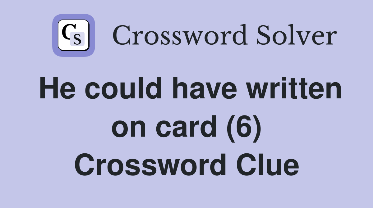He could have written on card (6) Crossword Clue