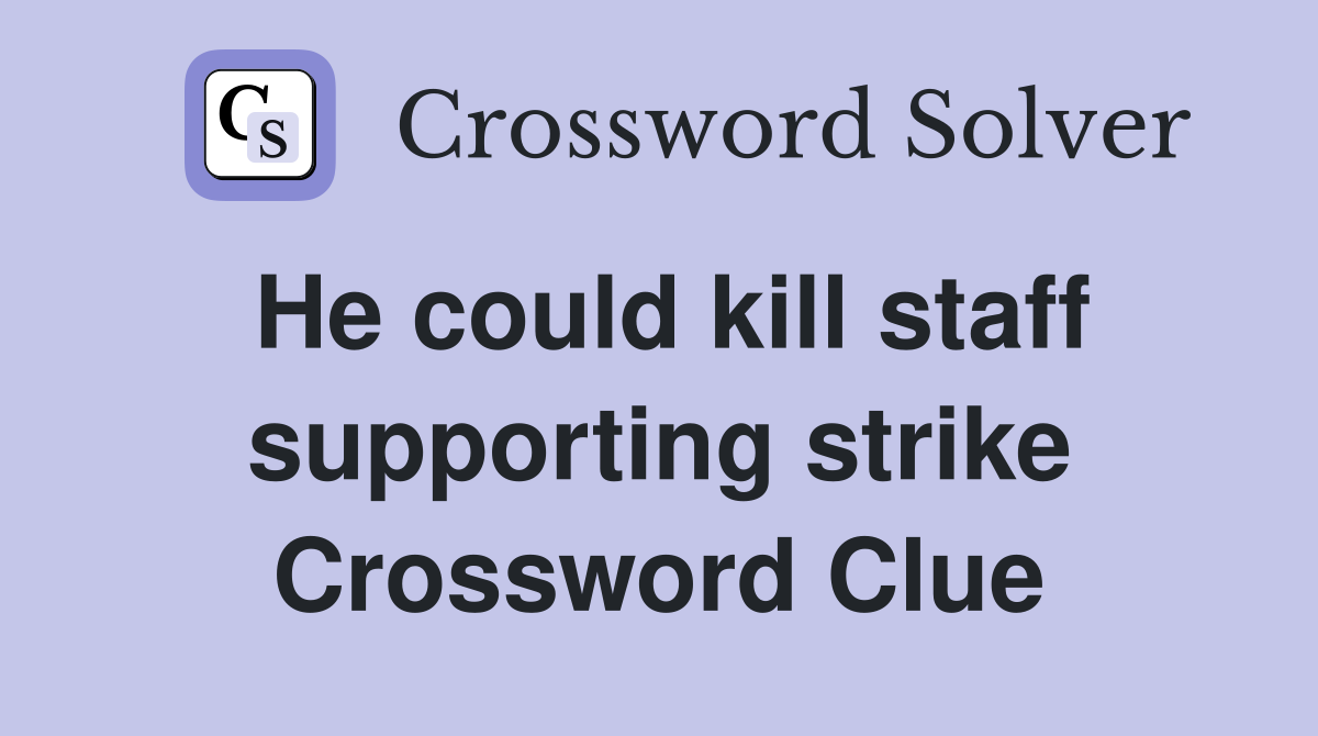 He could kill staff supporting strike Crossword Clue
