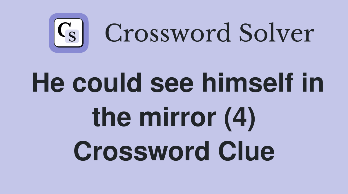 He could see himself in the mirror (4) Crossword Clue