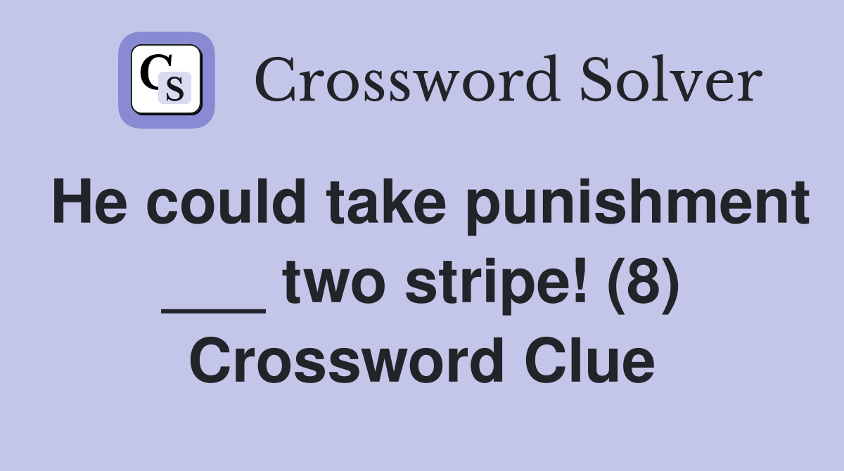 He could take punishment ___ two stripe! (8) Crossword Clue