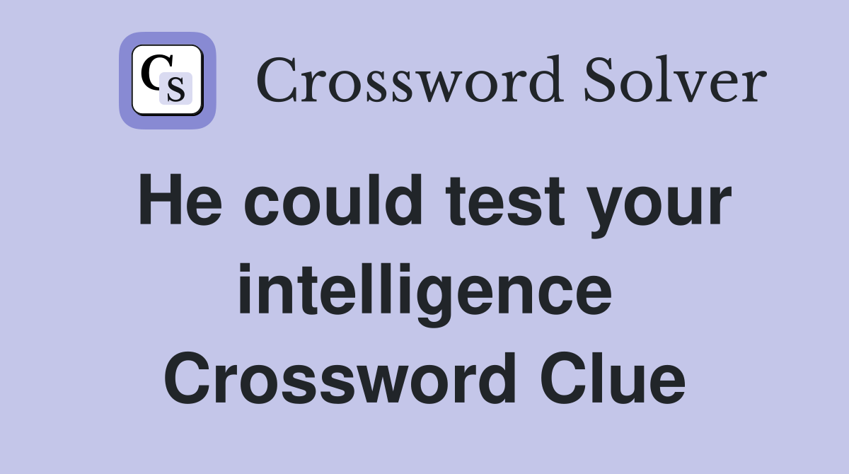 He could test your intelligence Crossword Clue