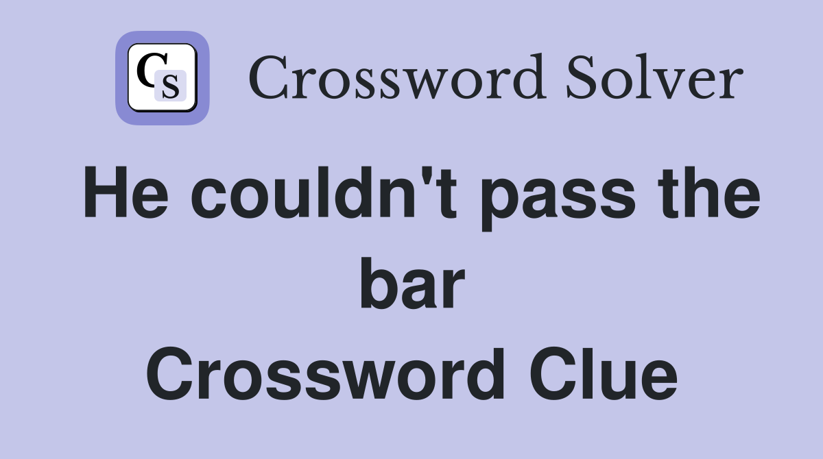 He couldn't pass the bar Crossword Clue