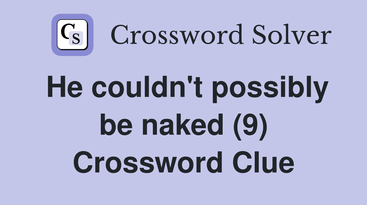 He couldn't possibly be naked (9) Crossword Clue