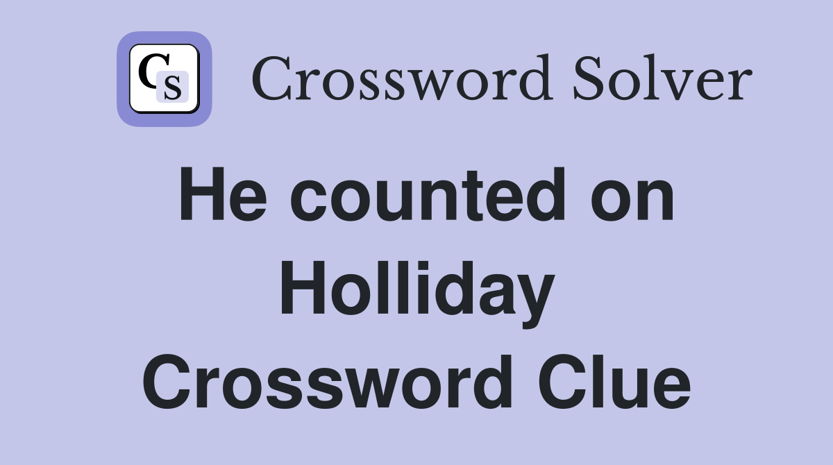 He counted on Holliday Crossword Clue