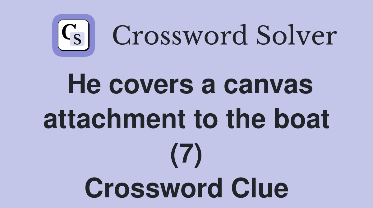 He covers a canvas attachment to the boat (7) Crossword Clue