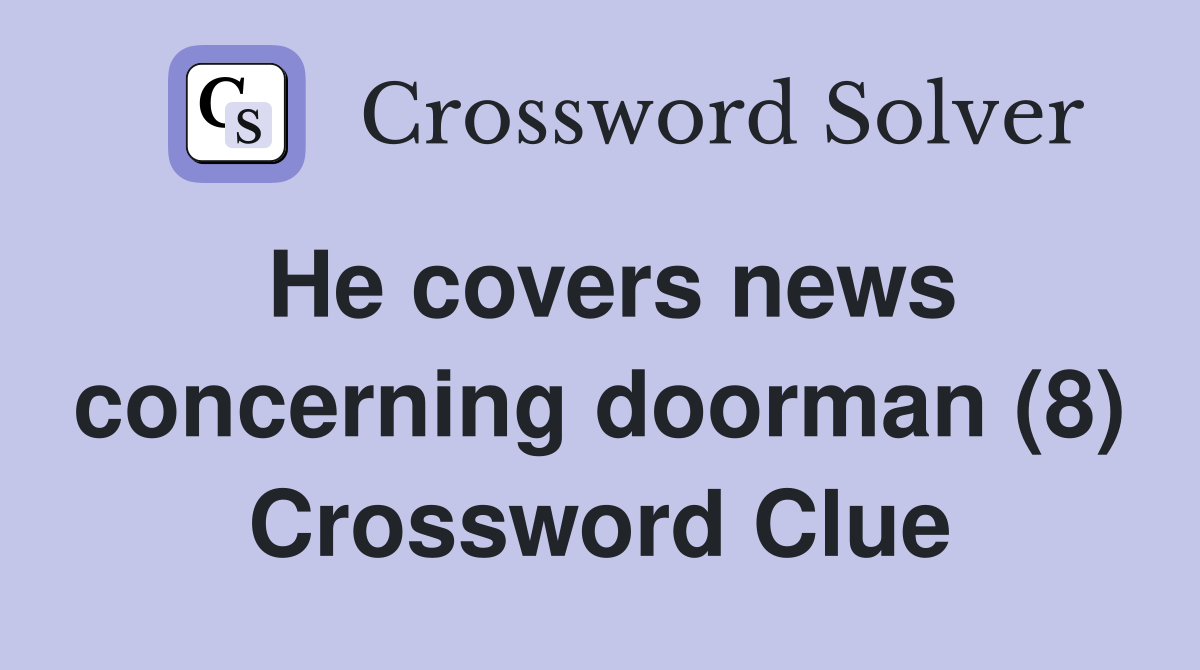 He covers news concerning doorman (8) Crossword Clue