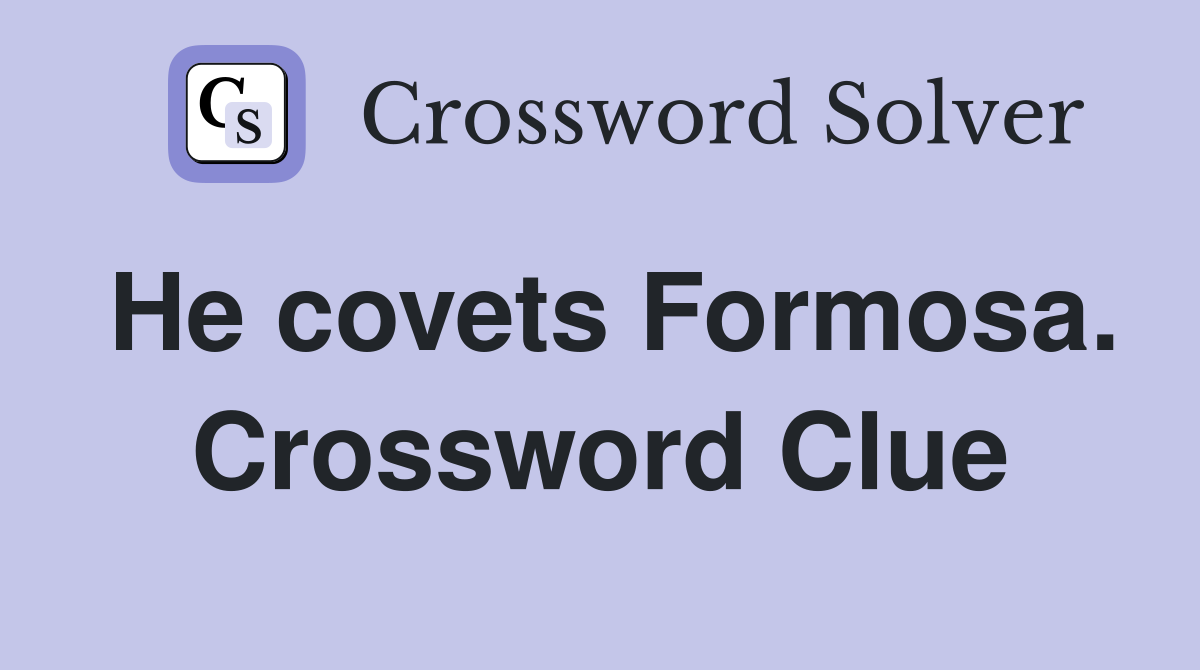 He covets Formosa. Crossword Clue