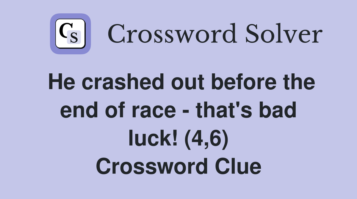 He crashed out before the end of race - that's bad luck! (4,6) Crossword Clue