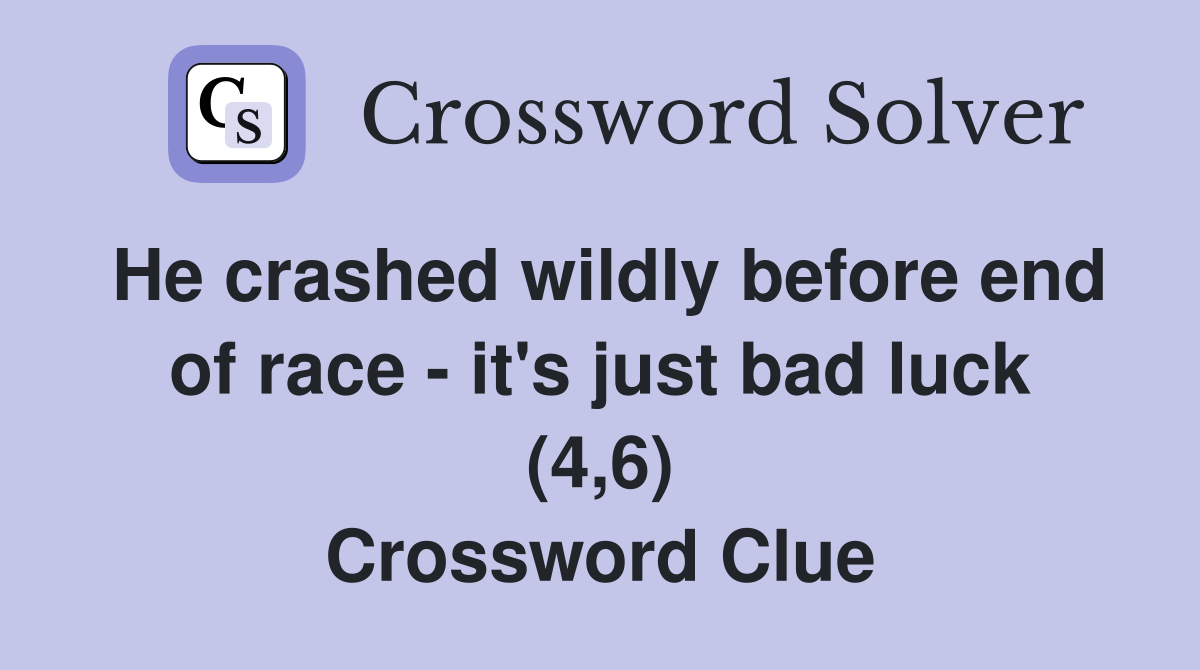 He crashed wildly before end of race - it's just bad luck (4,6) Crossword Clue