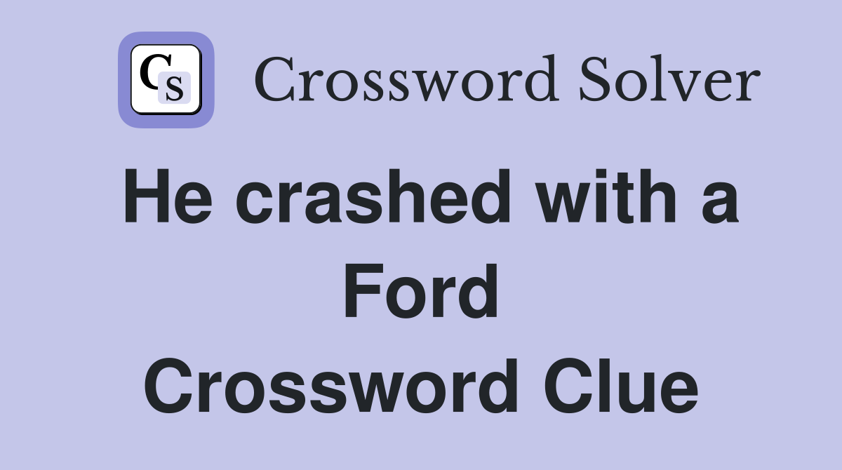He crashed with a Ford Crossword Clue