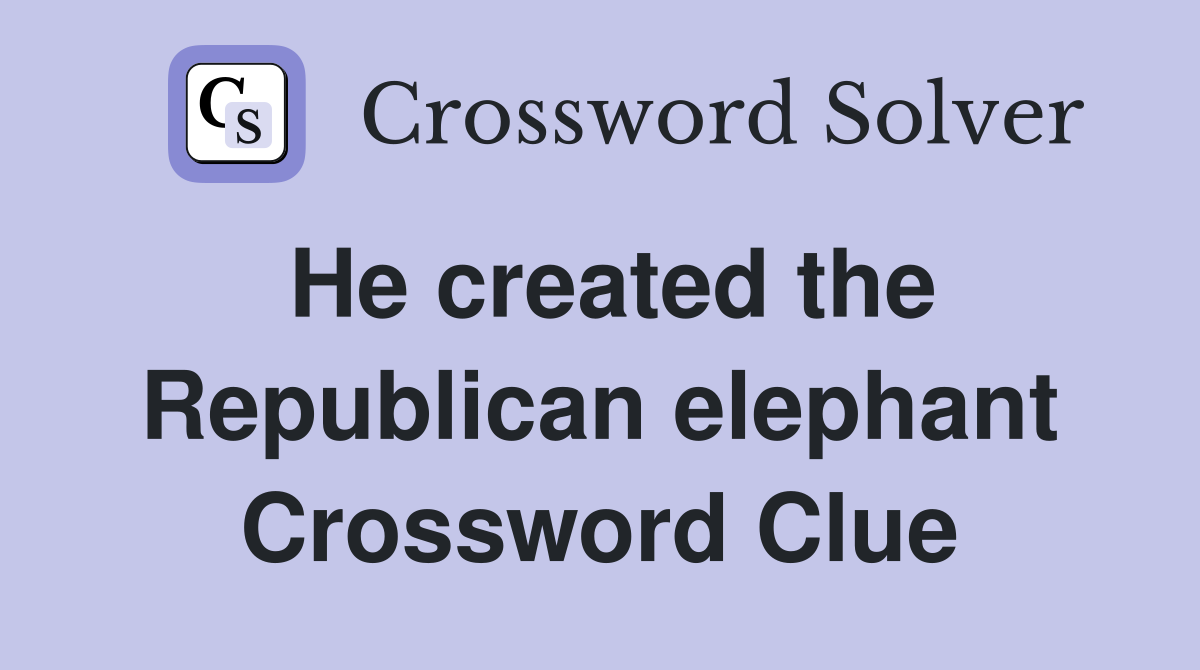 He created the Republican elephant Crossword Clue