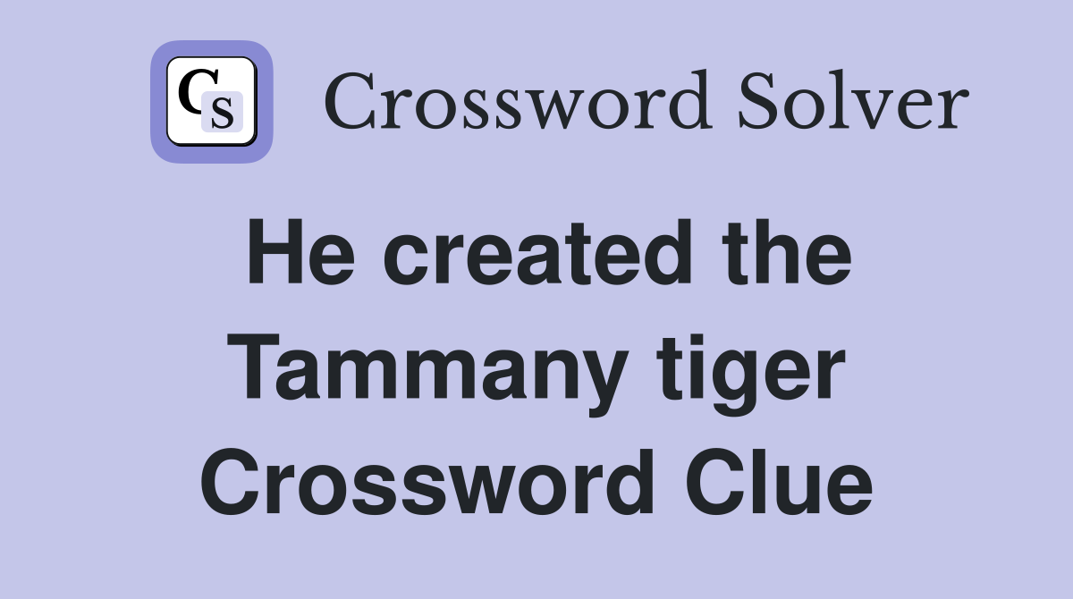 He created the Tammany tiger Crossword Clue