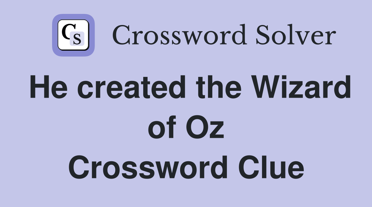 He created the Wizard of Oz Crossword Clue