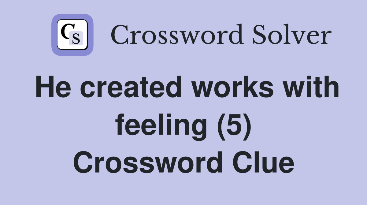 He created works with feeling (5) Crossword Clue