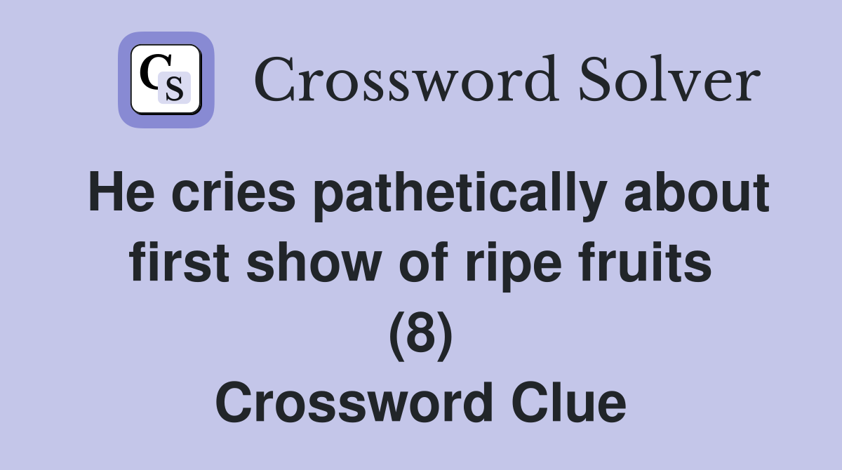He cries pathetically about first show of ripe fruits (8) Crossword Clue
