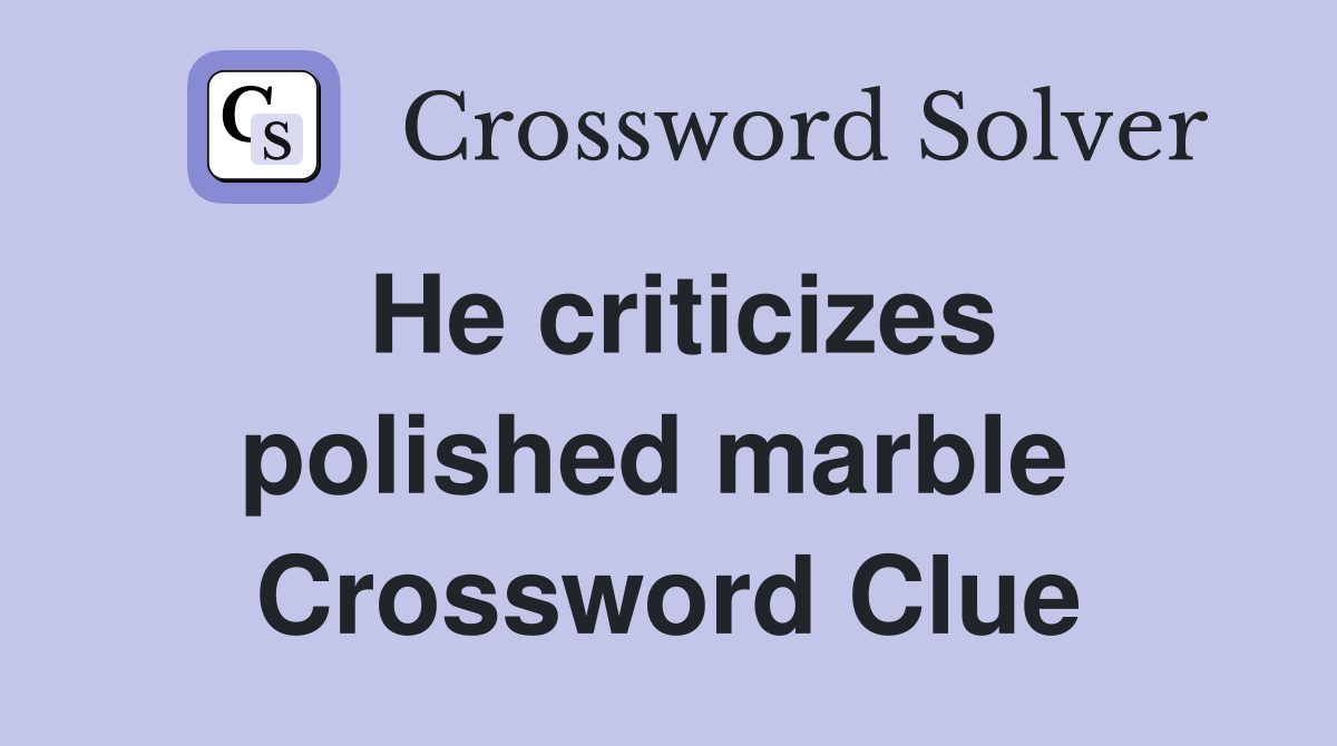 He criticizes polished marble  Crossword Clue