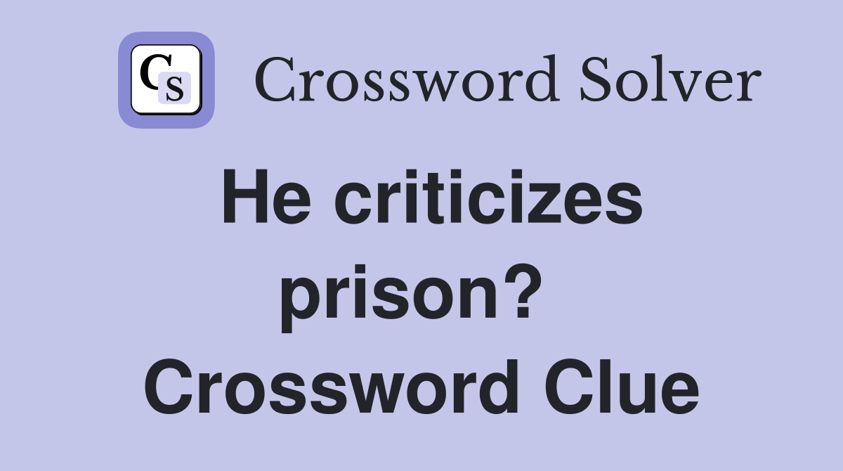 He criticizes prison?  Crossword Clue