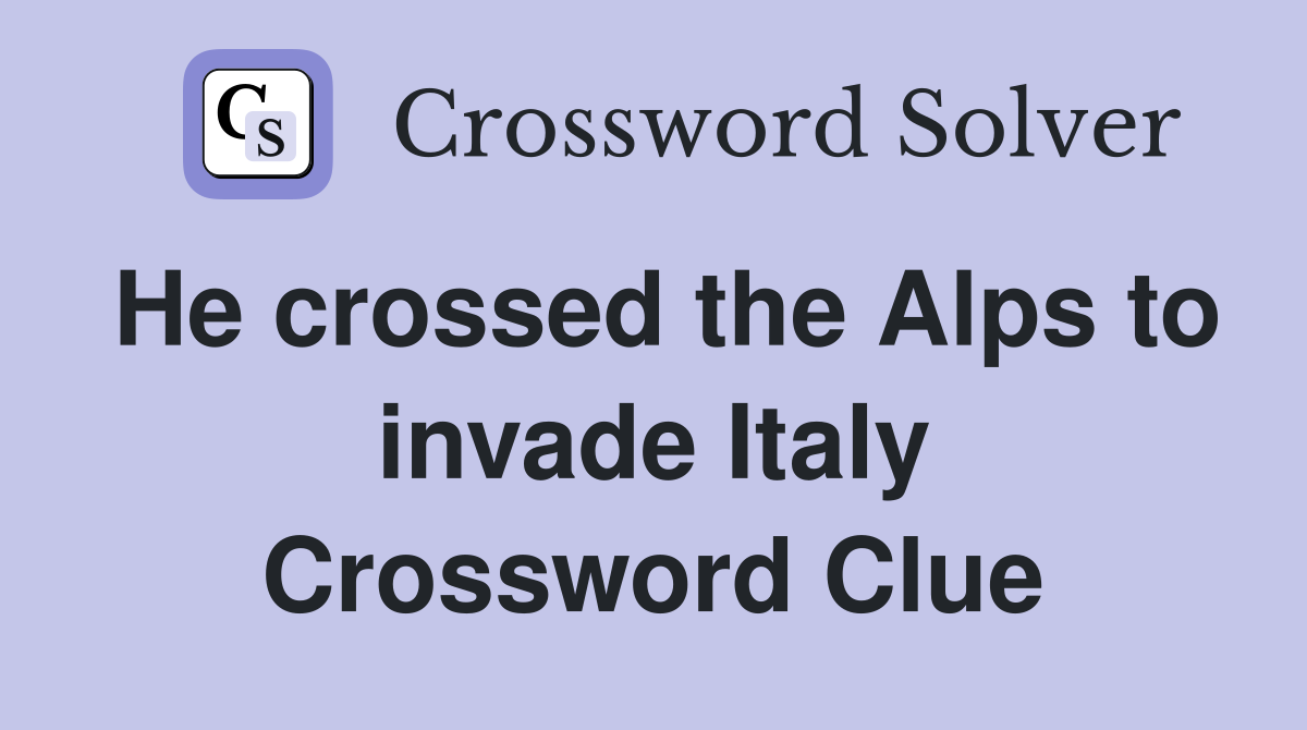 He crossed the Alps to invade Italy Crossword Clue