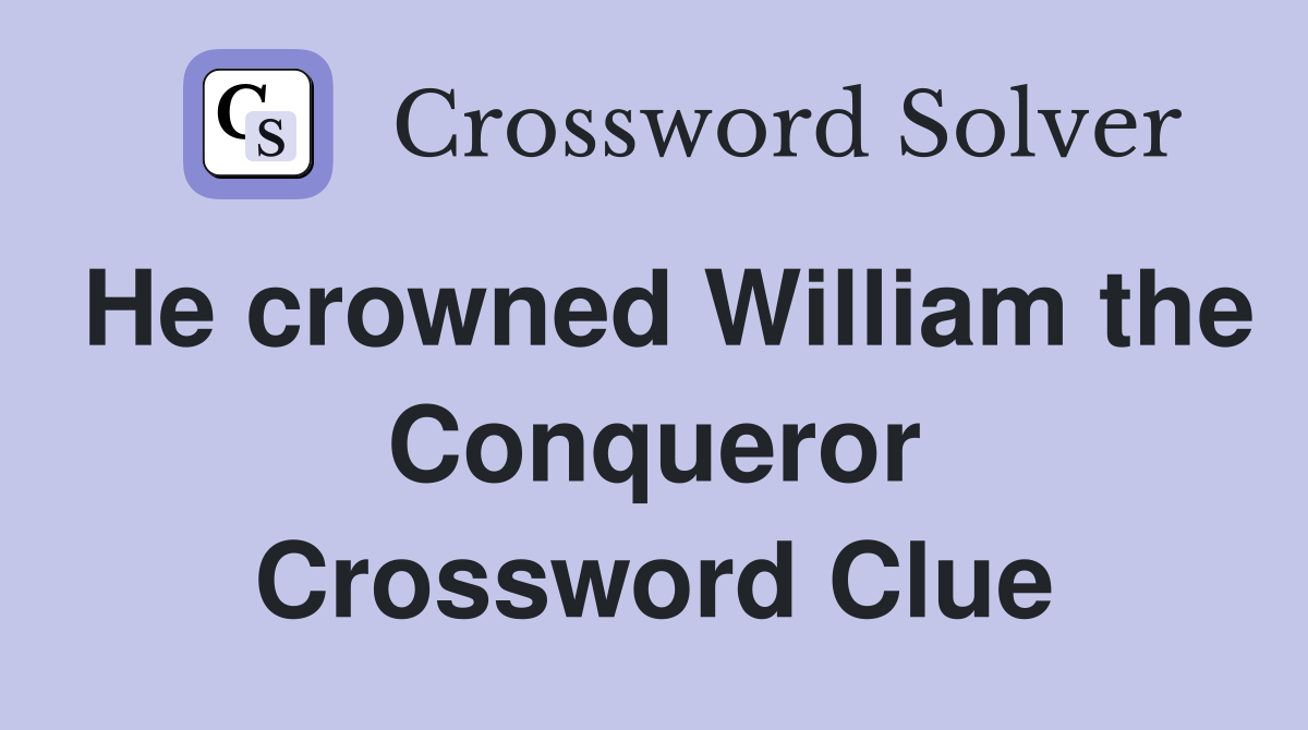 He crowned William the Conqueror Crossword Clue