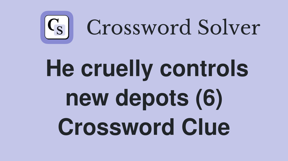 He cruelly controls new depots (6) Crossword Clue