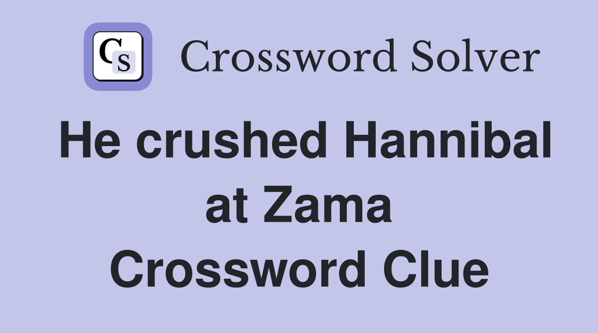 He crushed Hannibal at Zama Crossword Clue