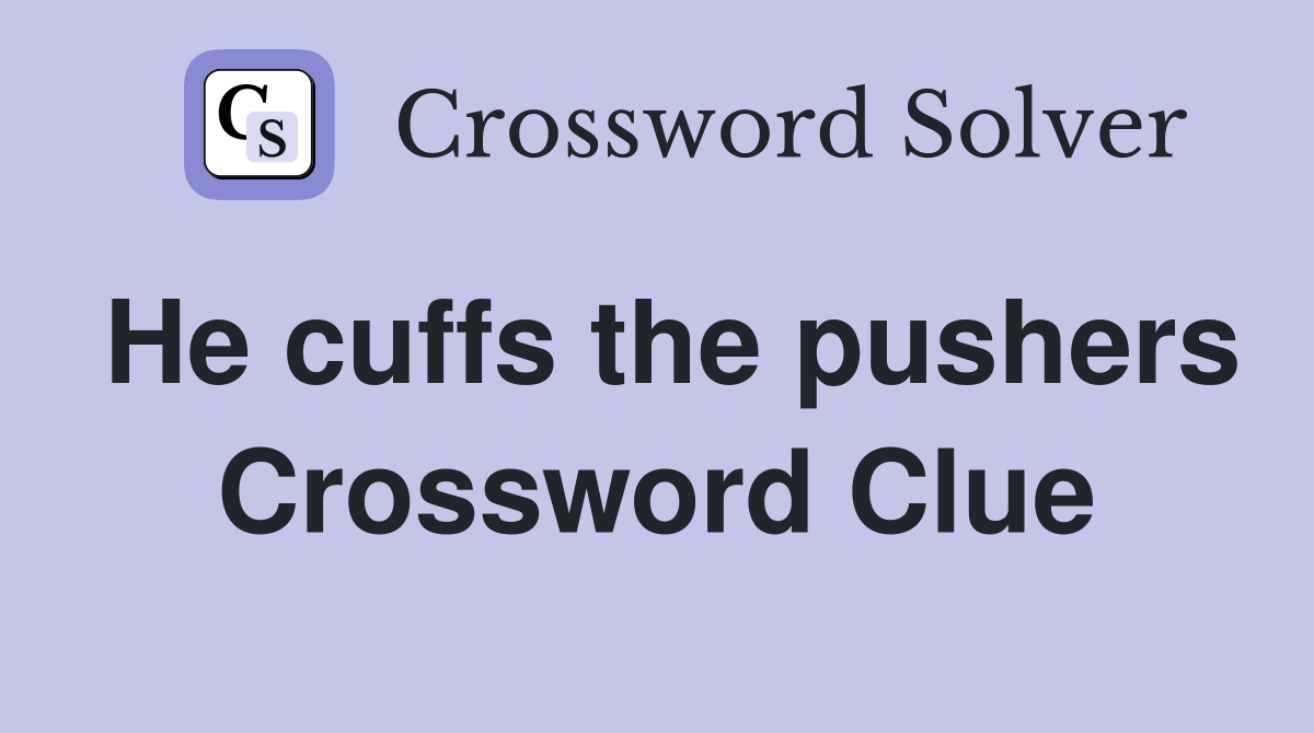He cuffs the pushers Crossword Clue