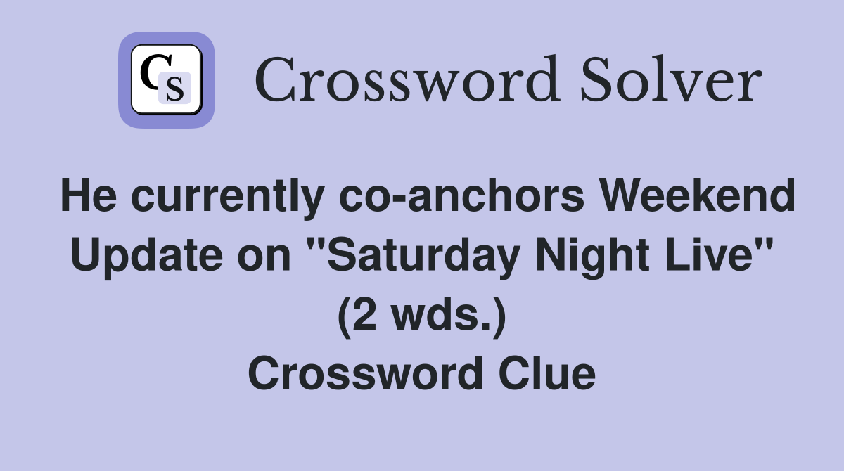 He currently co-anchors Weekend Update on "Saturday Night Live" (2 wds.) Crossword Clue