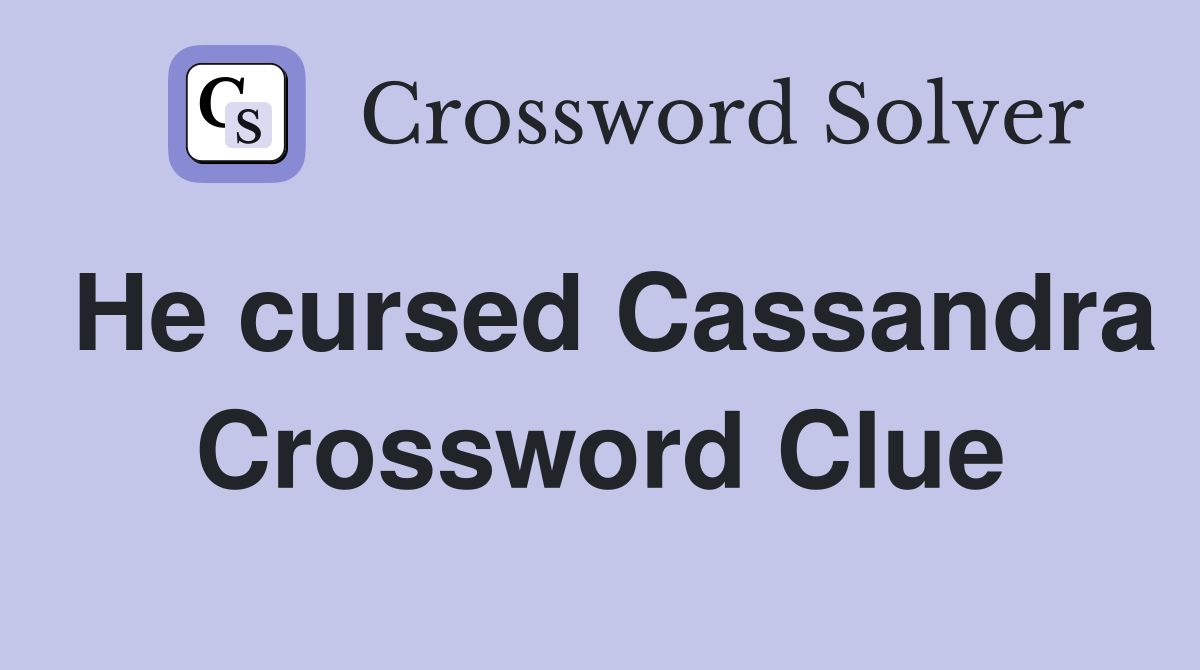 He cursed Cassandra Crossword Clue