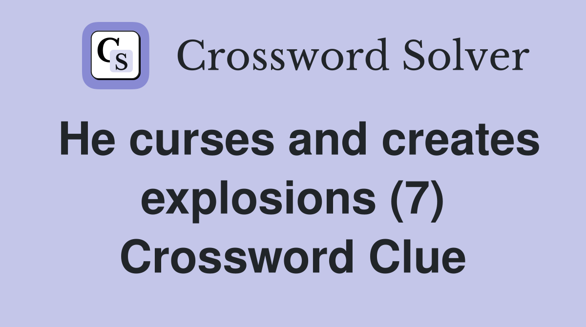 He curses and creates explosions (7) Crossword Clue