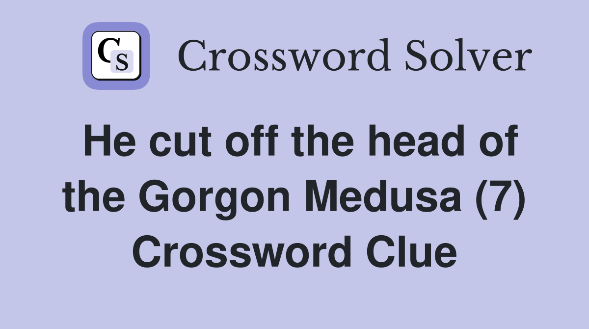 He cut off the head of the Gorgon Medusa (7) Crossword Clue