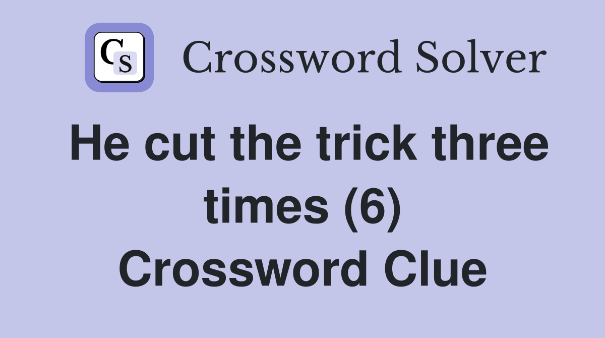 He cut the trick three times (6) Crossword Clue