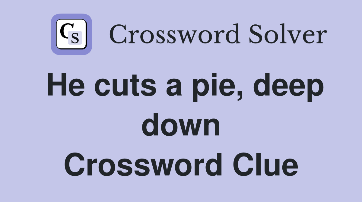 He cuts a pie, deep down Crossword Clue