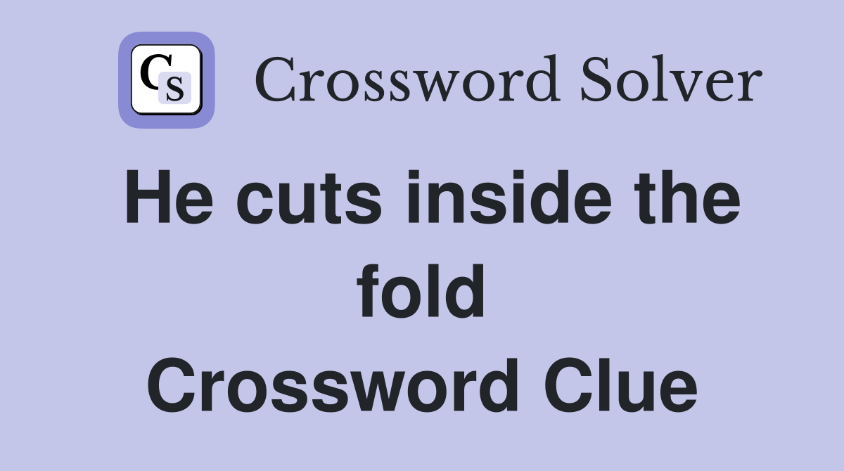 He cuts inside the fold Crossword Clue
