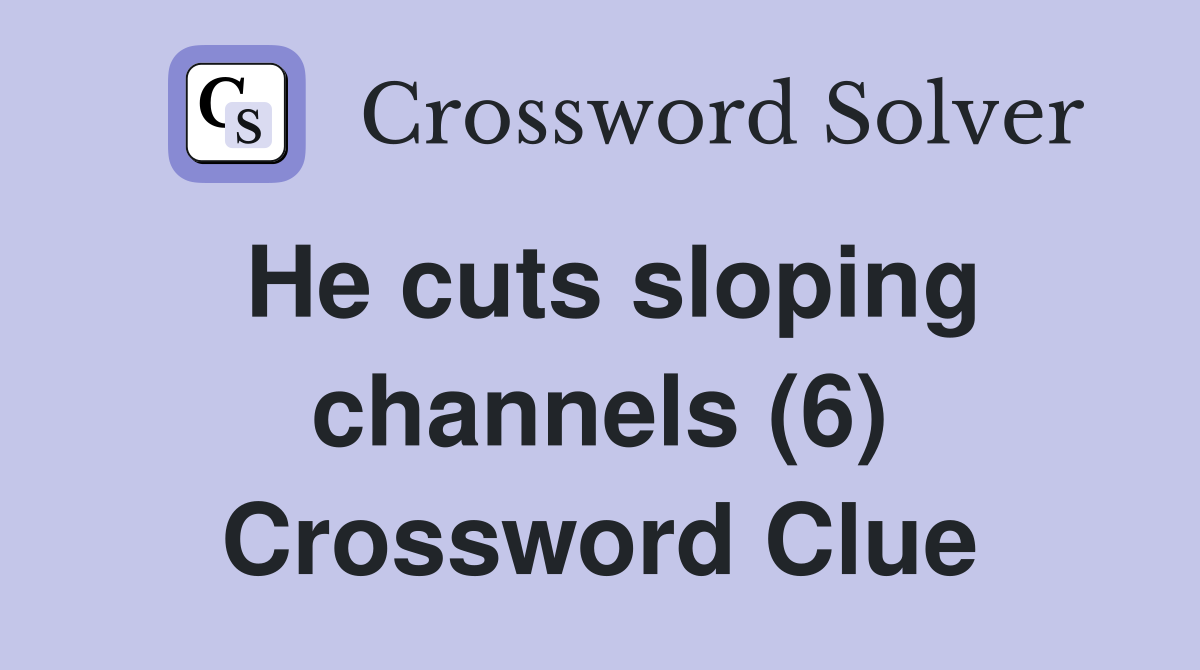 He cuts sloping channels (6) Crossword Clue