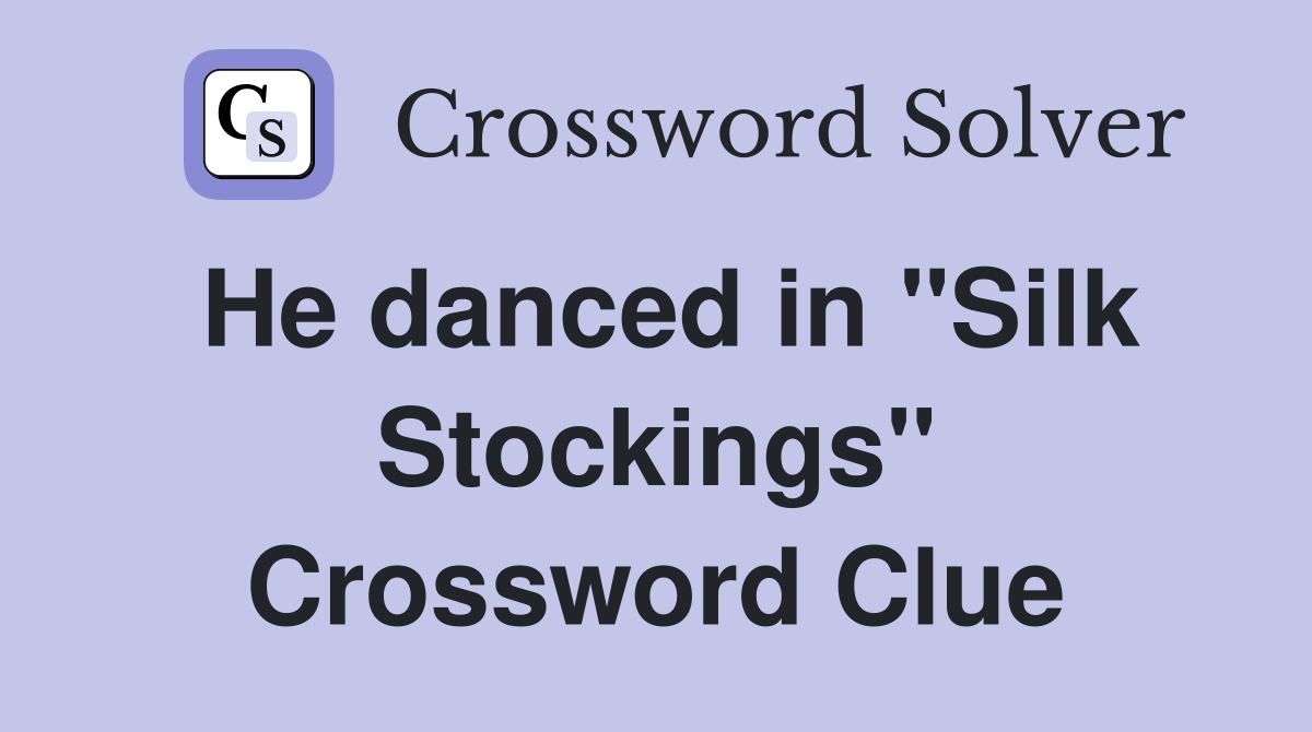 He danced in "Silk Stockings" Crossword Clue