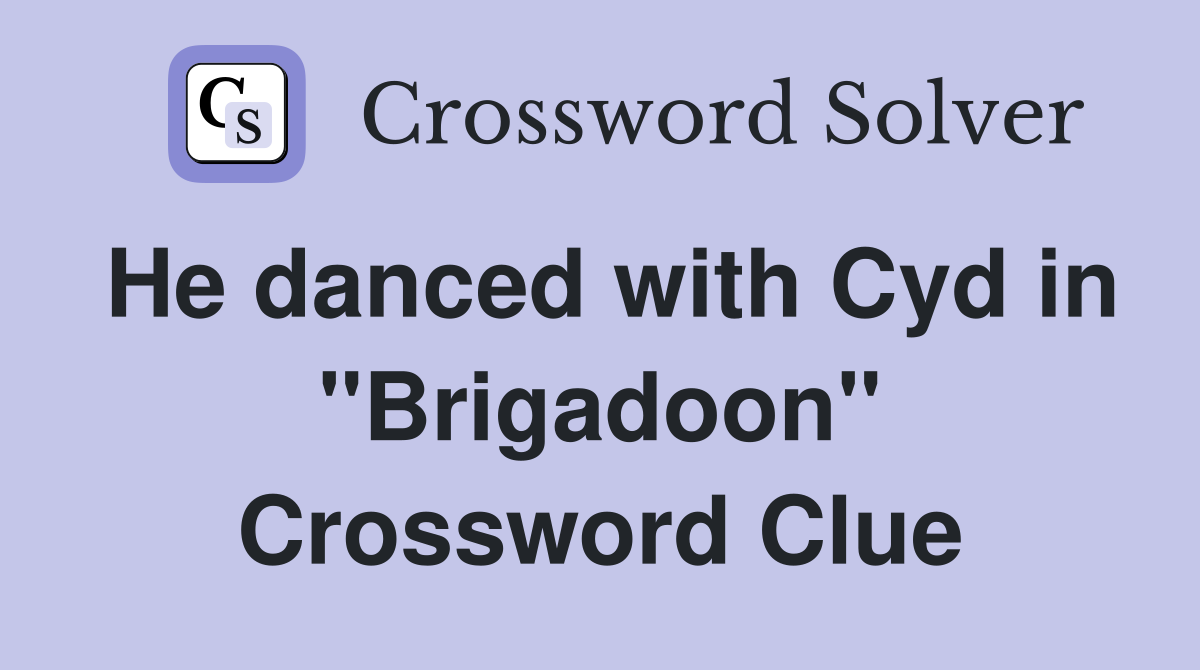 He danced with Cyd in "Brigadoon" Crossword Clue