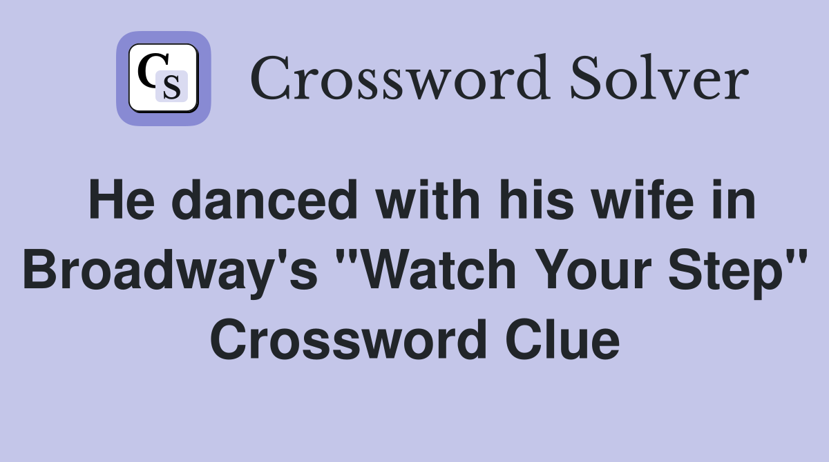 He danced with his wife in Broadway's "Watch Your Step" Crossword Clue
