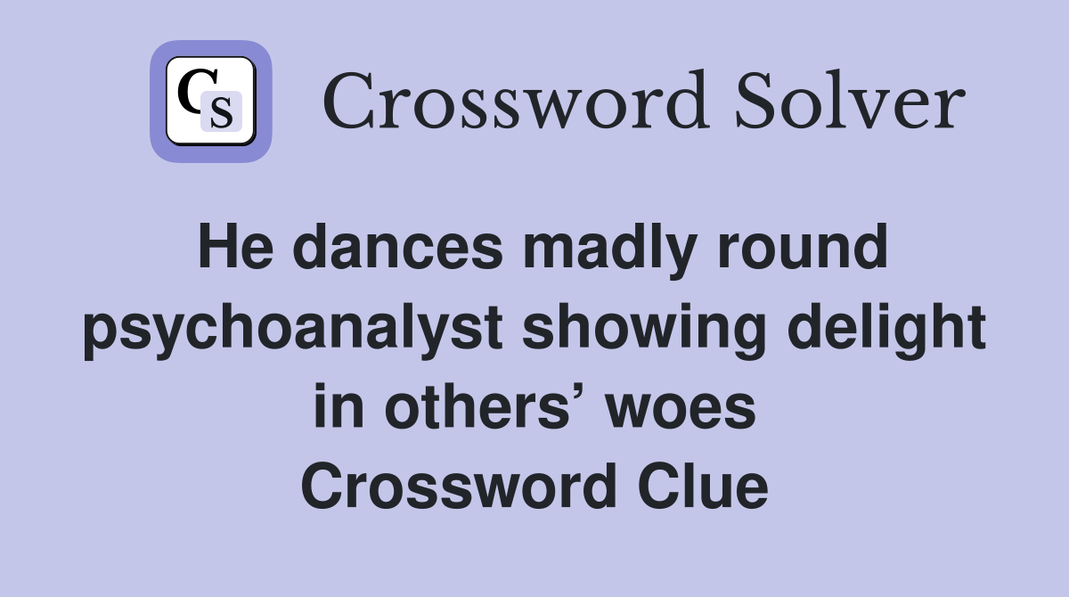 He dances madly round psychoanalyst showing delight in others’ woes Crossword Clue