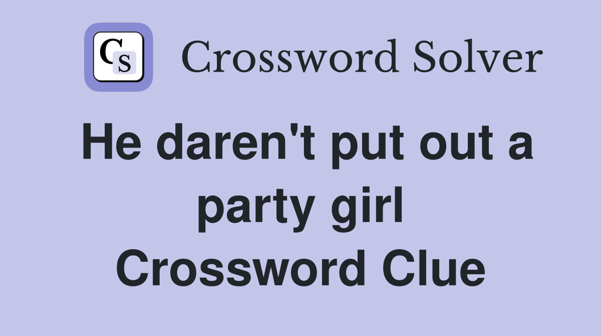 He daren't put out a party girl Crossword Clue
